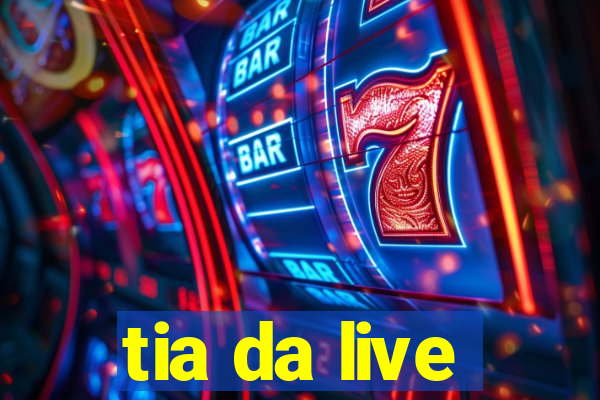 tia da live